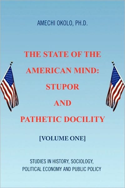 Cover for Amechi Ph D Okolo · The State of the American Mind: Stupor and Pathetic Docility (Pocketbok) (2010)