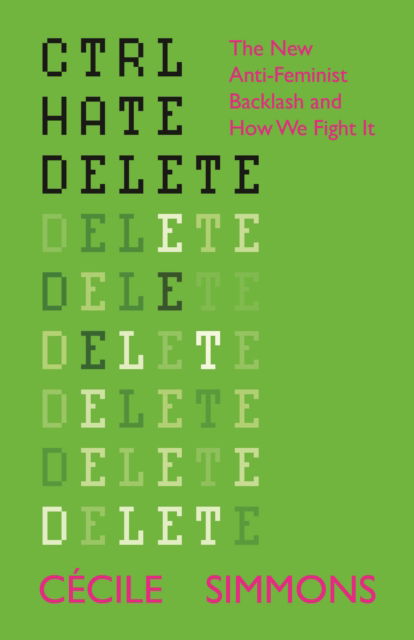 Cover for Simmons, Cecile (Institute for Strategic Dialogue) · CTRL HATE DELETE: The New Anti-Feminist Backlash and How We Fight It (Taschenbuch) (2025)