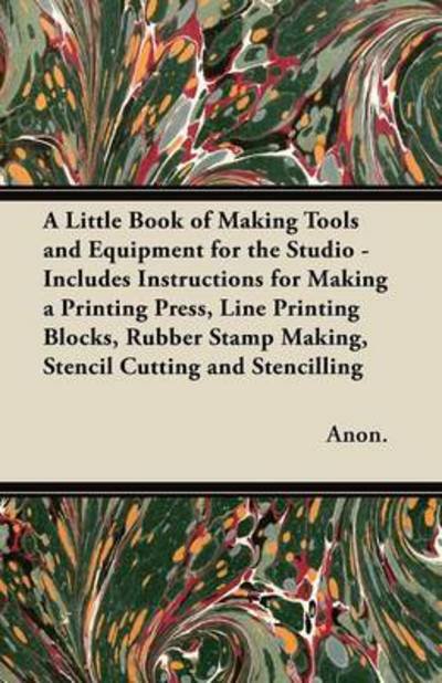 Cover for Anon · A Little Book of Making Tools and Equipment for the Studio - Includes Instructions for Making a Printing Press, Line Printing Blocks, Rubber Stamp Makin (Pocketbok) (2012)