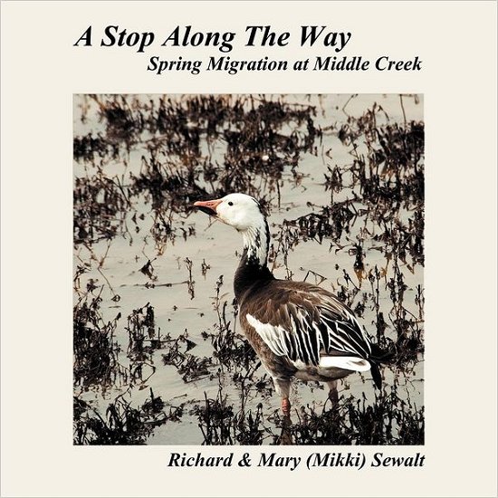 Cover for Sewalt, Richard &amp; Mary (Mikki) · A Stop Along the Way: Spring Migration at Middle Creek (Taschenbuch) (2012)