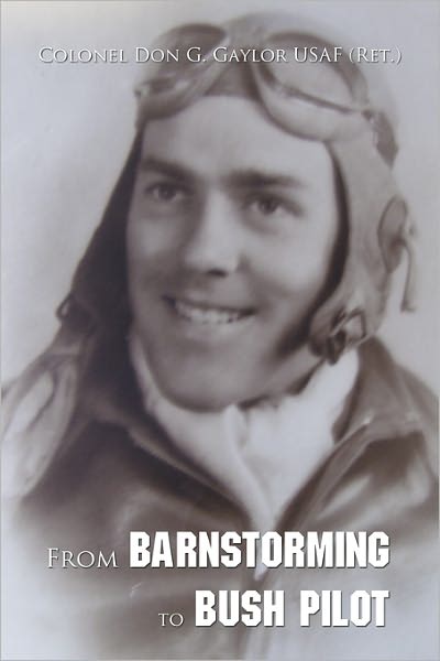 Cover for Gaylor Usaf (Ret ), Colonel Don G · From Barnstorming to Bush Pilot (Paperback Book) (2010)