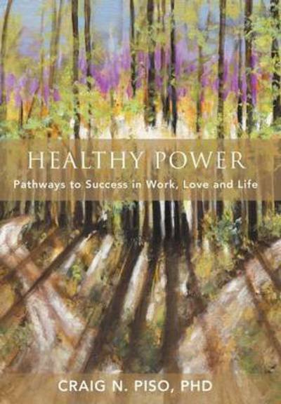 Cover for Piso, Craig N, PhD · Healthy Power: Pathways to Success in Work, Love and Life (Innbunden bok) (2012)