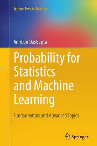 Cover for Anirban Dasgupta · Probability for Statistics and Machine Learning: Fundamentals and Advanced Topics - Springer Texts in Statistics (Paperback Book) (2013)