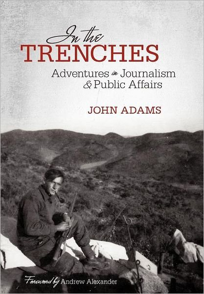 In the Trenches: Adventures in Journalism and Public Affairs - John Adams - Bücher - iUniverse - 9781462067848 - 13. Januar 2012