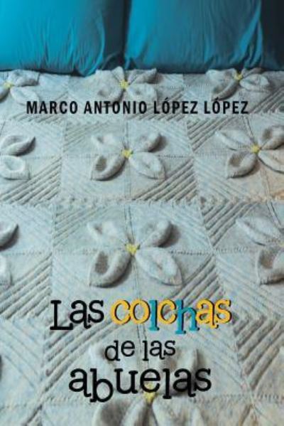 Cover for Marco Antonio Lopez Lopez · Las Colchas De Las Abuelas (Paperback Book) (2013)