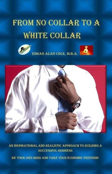 Cover for Edgar Alan Cole M B a · From No Collar to a White Collar (Taschenbuch) (2011)