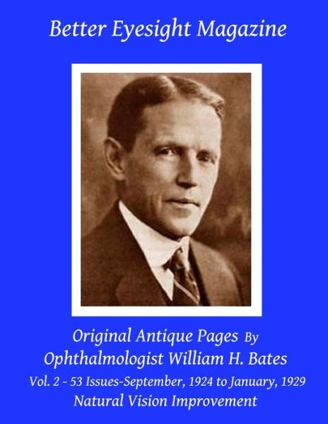 Cover for William H. Bates · Better Eyesight Magazine - Original Antique Pages by Ophthalmologist William H. Bates - Vol. 2 - 53 Issues-september, 1924 to January, 1929: Natural Vision Improvement (Paperback Book) (2011)