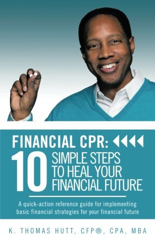 Cover for Cpa K. Thomas Hutt · Financial Cpr: 10 Simple Steps to Heal Your Financial Future: a Quick-action Reference Guide for Implementing Basic Financial Strategies for Your Financial Future (Pocketbok) (2013)