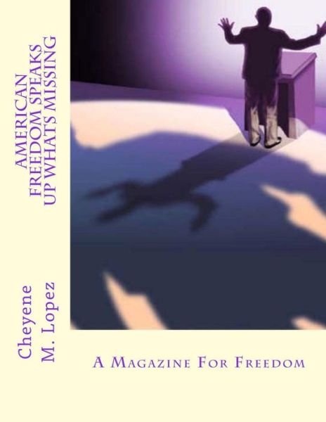Cover for Cheyene Montana Lopez · American Freedom Speaks Up Whats Missing: a Magazine for Freedom (Paperback Bog) (2013)
