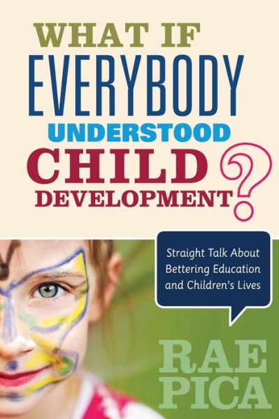 Cover for Rae Pica · What If Everybody Understood Child Development?: Straight Talk About Bettering Education and Children's Lives (Paperback Book) (2015)