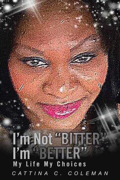 Cover for Cattina C. Coleman · I'm Not &quot;Bitter&quot; I'm &quot;Better&quot;: My Life My Choices (Pocketbok) (2013)