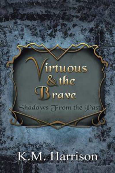 Virtuous & the Brave: Shadows from the Past - K M Harrison - Bøger - WestBow Press - 9781490844848 - 8. august 2014