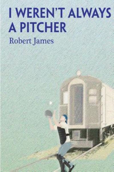 Cover for Robert James · I Weren't Always a Pitcher (Pocketbok) (2013)