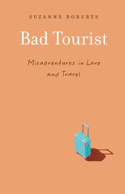 Cover for Suzanne Roberts · Bad Tourist: Misadventures in Love and Travel (Paperback Book) (2020)