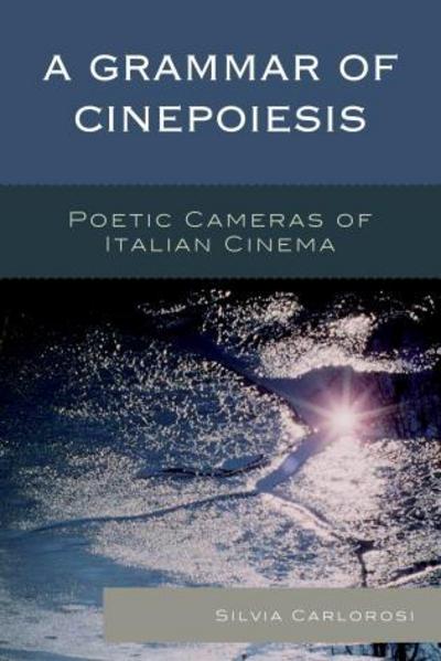 Cover for Silvia Carlorosi · A Grammar of Cinepoiesis: Poetic Cameras of Italian Cinema - Cine-Aesthetics: New Directions in Film and Philosophy (Hardcover Book) (2015)