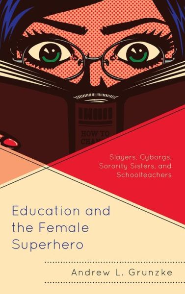 Cover for Andrew L. Grunzke · Education and the Female Superhero: Slayers, Cyborgs, Sorority Sisters, and Schoolteachers - Education and Popular Culture (Hardcover Book) (2019)