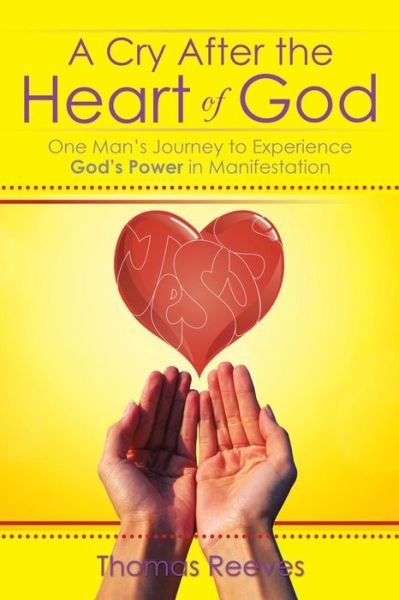 Thomas Reeves · A Cry After the Heart of God: One Man's Journey to Experience God's Power in Manifestation (Paperback Book) (2014)