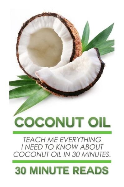 Cover for 30 Minute Reads · Coconut Oil: Teach Me Everything I Need to Know About Coconut Oil in 30 Minutes (Paperback Bog) (2014)