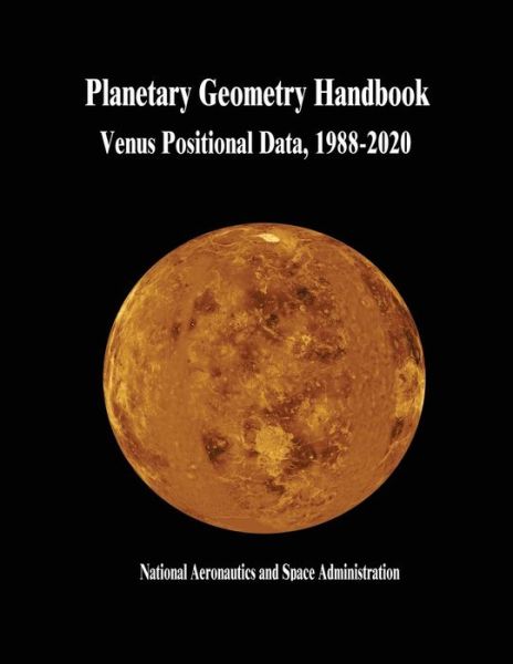 Cover for National Aeronautics and Administration · Planetary Geometry Handbook: Venus Positional Data, 1988-2020 (Paperback Book) (2014)