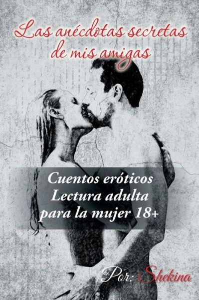 Cover for Shekina · Las Anecdotas Secretas De Mis Amigas: Cuentos Eroticos (Paperback Book) (2015)