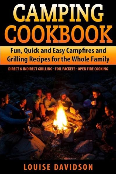 Cover for Louise Davidson · Camping Cookbook Fun, Quick &amp; Easy Campfire and Grilling Recipes for the Whole Family: Direct &amp; Indirect Grilling - Foil Packets - Open Fire Cooking (Pocketbok) (2015)