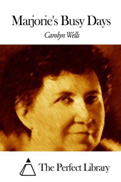 Marjorie's Busy Days - Carolyn Wells - Książki - Createspace - 9781507793848 - 30 stycznia 2015