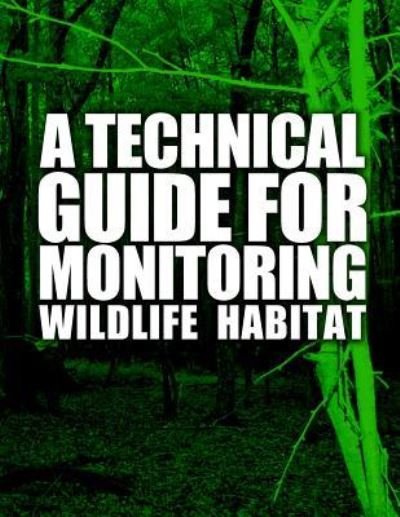 A Technical Guide for Monitoring Wildlife Habitat - United States Department of Agriculture - Boeken - Createspace - 9781508626848 - 26 juni 2015