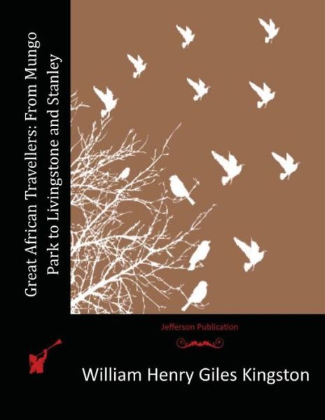 Cover for William Henry Giles Kingston · Great African Travellers: from Mungo Park to Livingstone and Stanley (Paperback Book) (2015)