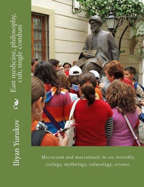 Cover for Iliyan P Yurukov · East Medicine, Philosophy, Cult, Single Combats: Microcosm and Macrotousle to See Invisible, Ecology, Mythology, Valueology, Science. (Paperback Book) (2015)