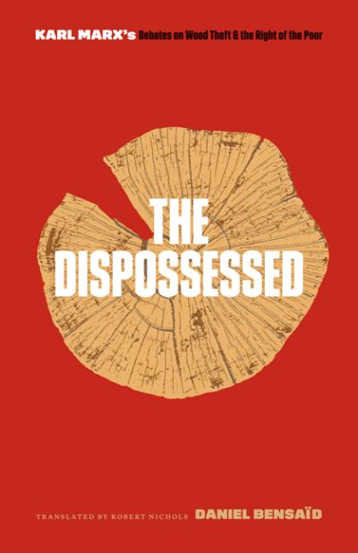 Cover for Daniel Bensaid · The Dispossessed: Karl Marx's Debates on Wood Theft and the Right of the Poor (Hardcover Book) (2021)