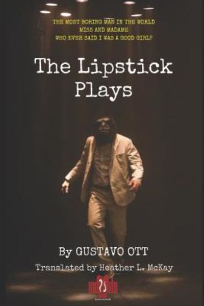 The Lipstick Plays - Gustavo Ott - Kirjat - Independently Published - 9781520761848 - lauantai 25. maaliskuuta 2017