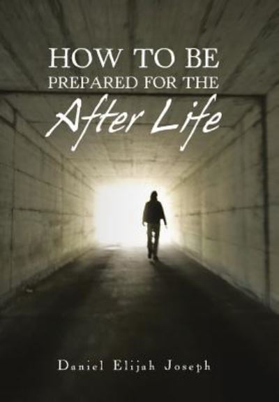 Cover for Daniel Elijah Joseph · How to Be Prepared for the After Life (Hardcover Book) (2017)