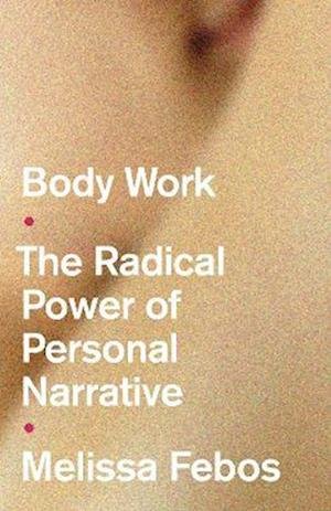 Cover for Melissa Febos · Body Work: The Radical Power of Personal Narrative (Paperback Book) (2022)