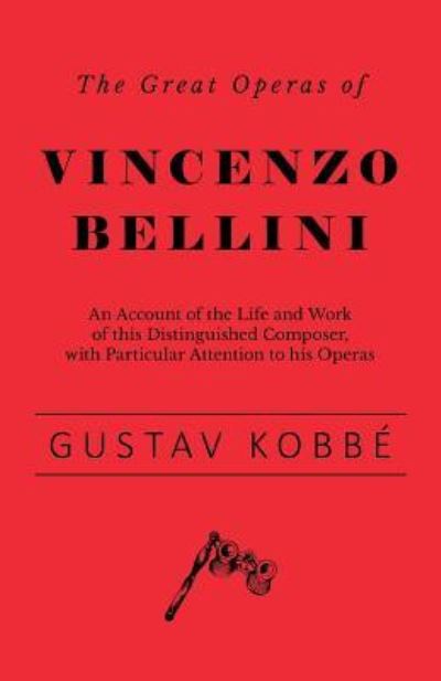 Cover for Gustav Kobbe · The Great Operas of Vincenzo Bellini - An Account of the Life and Work of this Distinguished Composer, with Particular Attention to his Operas (Pocketbok) (2018)