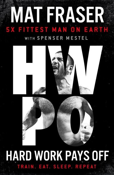 Cover for Mat Fraser · Hard Work Pays Off: Transform Your Body and Mind with CrossFit's Five-Time Fittest Man on Earth (Hardcover bog) (2022)
