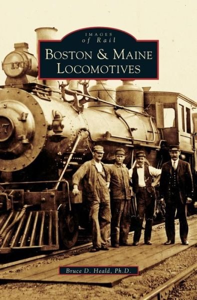 Cover for PhD Bruce D Heald · Boston &amp; Maine Locomotives (Innbunden bok) (2002)