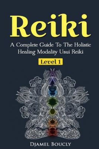 Cover for Djamel Boucly · Reiki A Complete Guide To The Holistic Healing Modality Usui Reiki Level 1 (Paperback Book) (2016)