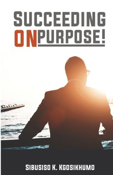 Cover for Sibusiso K Kgosikhumo · Succeeding on Purpose (Paperback Book) (2016)