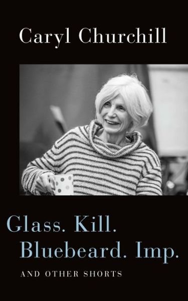 Cover for Caryl Churchill · Glass. Kill. Bluebeard. Imp (Book) (2021)