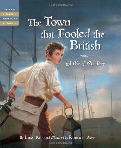 The Town That Fooled the British: a War of 1812 Story (Tales of Young Americans) - Lisa Papp - Books - Sleeping Bear Press - 9781585364848 - April 7, 2011