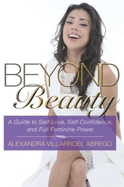 Cover for Alexandra Villarroel Abrego · Beyond Beauty: A Guide to Self-Love, Self-Confidence, and Full Feminine Power (Paperback Book) (2017)