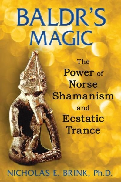 Baldr'S Magic: The Power of Norse Shamanism and Ecstatic Trance - Brink, Nicholas E. (Nicholas E. Brink) - Livros - Inner Traditions Bear and Company - 9781591431848 - 14 de abril de 2014