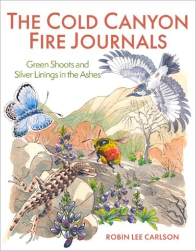 The Cold Canyon Fire Journals: Green Shoots and Silver Linings in the Ashes - Robin Lee Carlson - Books - Heyday Books - 9781597145848 - September 15, 2022