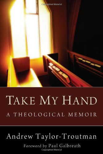 Cover for Andrew Taylor-troutman · Take My Hand: a Theological Memoir (Taschenbuch) (2012)