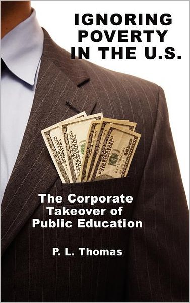 Cover for P. L. Thomas · Ignoring Poverty in the U.s. the Corporate Takeover of Public Education (Hc) (Hardcover Book) (2012)