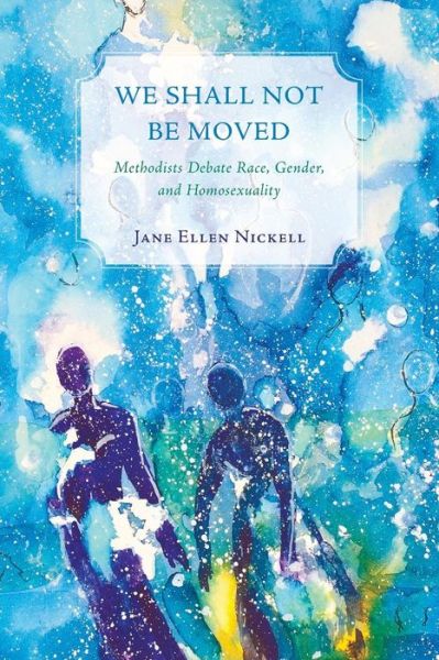 Cover for Jane Ellen Nickell · We Shall Not Be Moved: Methodists Debate Race, Gender, and Homosexuality (Paperback Book) (2014)