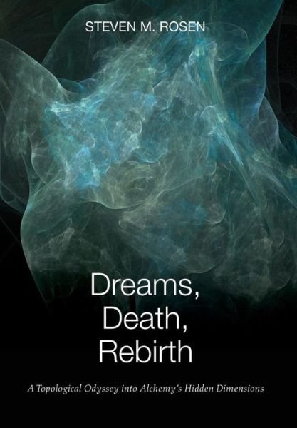 Cover for Steven M. Rosen · Dreams, Death, Rebirth: a Topological Odyssey into Alchemy's Hidden Dimensions [hardcover] (Innbunden bok) (2014)