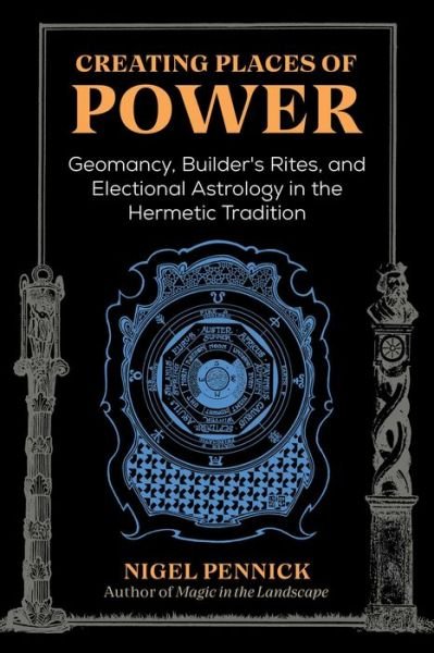 Cover for Nigel Pennick · Creating Places of Power: Geomancy, Builders' Rites, and Electional Astrology in the Hermetic Tradition (Taschenbuch) [2nd Edition, Revised Edition of Beginnings edition] (2022)