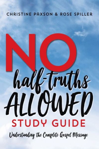 No Half-Truths Allowed Study Guide: Understanding the Complete Gospel Message - Christine Paxson - Books - Emerald House Group - 9781649602848 - May 8, 2020