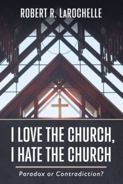 Cover for Robert R. LaRochelle · I Love the Church, I Hate the Church (Pocketbok) (2022)